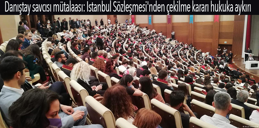 Danıştay savcısı mütalaası: İstanbul Sözleşmesi'nden çekilme kararı hukuka aykırı