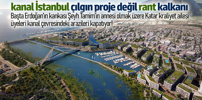 Kanal İstanbul Arap şeyhlerinin de 'çılgın' rant projesi..